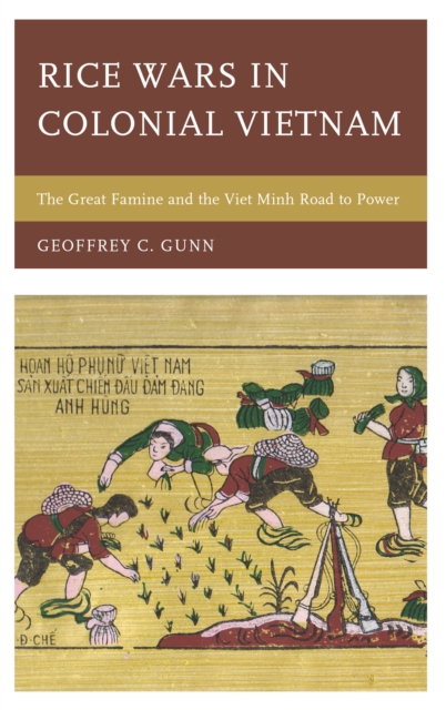Rice Wars in Colonial Vietnam : The Great Famine and the Viet Minh Road to Power, Hardback Book