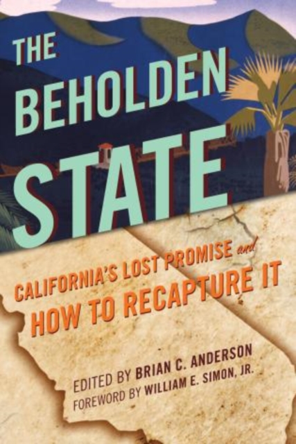 The Beholden State : California’s Lost Promise and How to Recapture It, Hardback Book