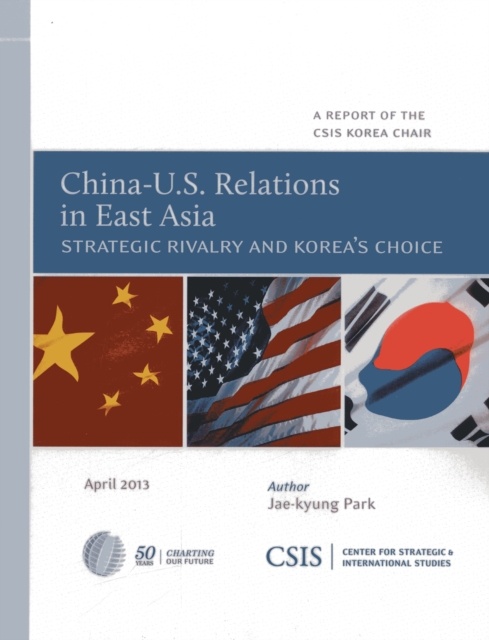 China-U.S. Relations in East Asia : Strategic Rivalry and Korea's Choice, Paperback / softback Book