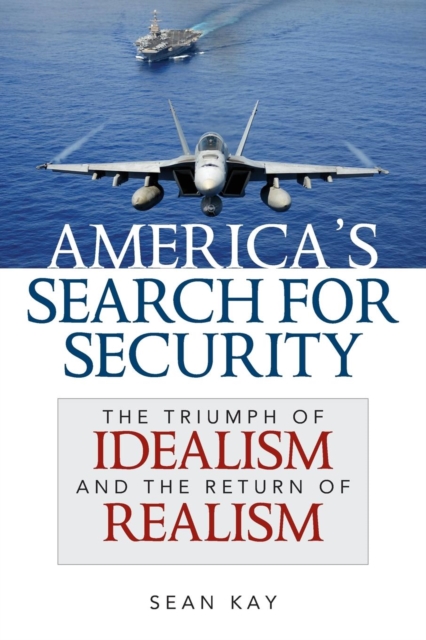 America's Search for Security : The Triumph of Idealism and the Return of Realism, Paperback / softback Book