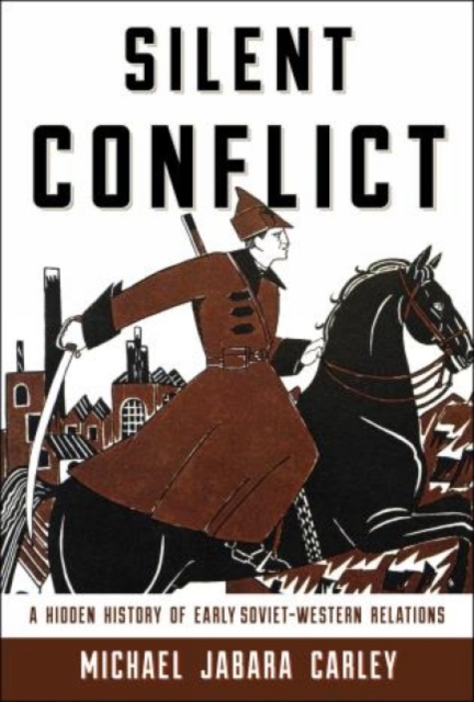 Silent Conflict : A Hidden History of Early Soviet-Western Relations, Hardback Book