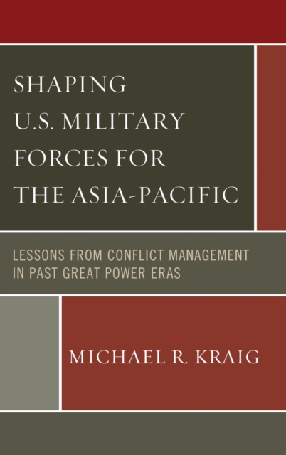 Shaping U.S. Military Forces for the Asia-Pacific : Lessons from Conflict Management in Past Great Power Eras, EPUB eBook