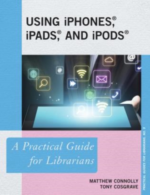 Using iPhones, iPads, and iPods : A Practical Guide for Librarians, Paperback / softback Book