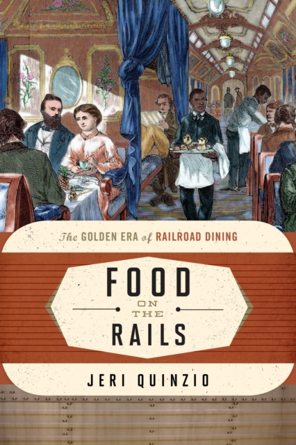 Food on the Rails : The Golden Era of Railroad Dining, EPUB eBook