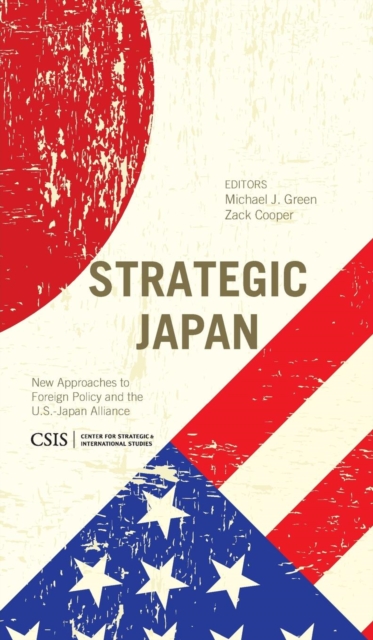 Strategic Japan : New Approaches to Foreign Policy and the U.S.-Japan Alliance, Hardback Book