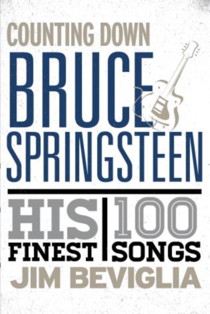 Counting Down Bruce Springsteen : His 100 Finest Songs, Hardback Book