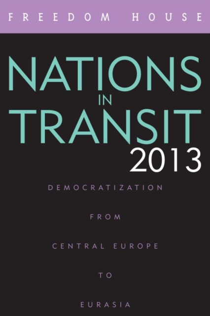 Nations in Transit 2013 : Democratization from Central Europe to Eurasia, EPUB eBook