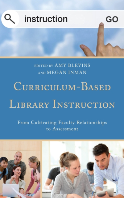 Curriculum-Based Library Instruction : From Cultivating Faculty Relationships to Assessment, Paperback / softback Book