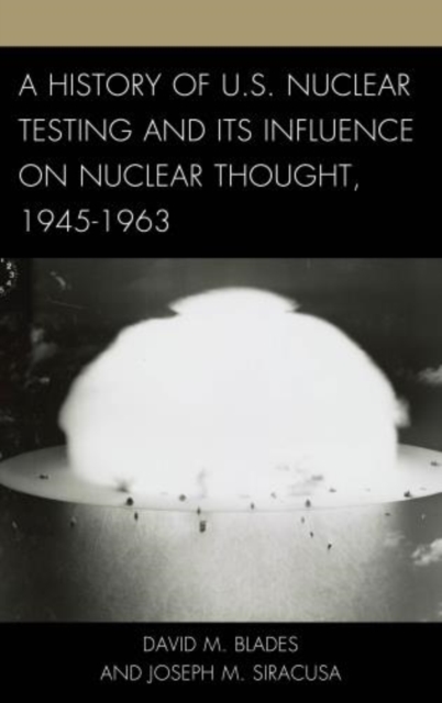 A History of U.S. Nuclear Testing and Its Influence on Nuclear Thought, 1945-1963, Hardback Book