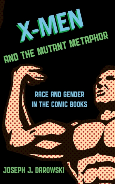X-Men and the Mutant Metaphor : Race and Gender in the Comic Books, Hardback Book