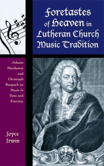 Foretastes of Heaven in Lutheran Church Music Tradition : Johann Mattheson and Christoph Raupach on Music in Time and Eternity, Hardback Book
