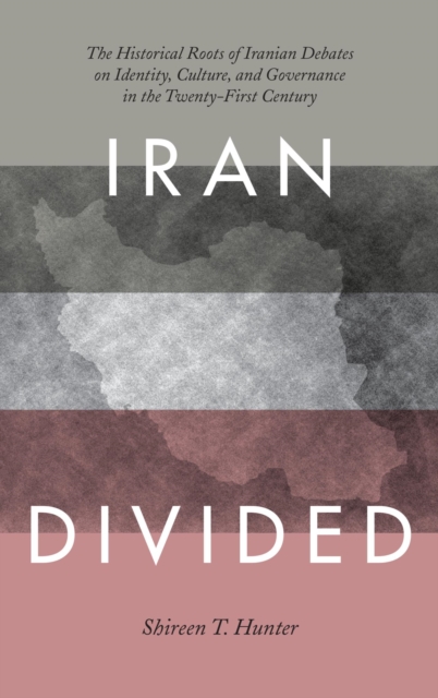 Iran Divided : The Historical Roots of Iranian Debates on Identity, Culture, and Governance in the Twenty-First Century, EPUB eBook