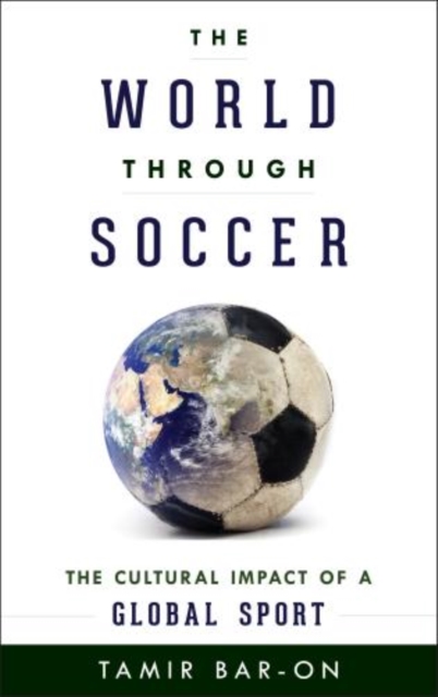 The World Through Soccer : The Cultural Impact of a Global Sport, Hardback Book