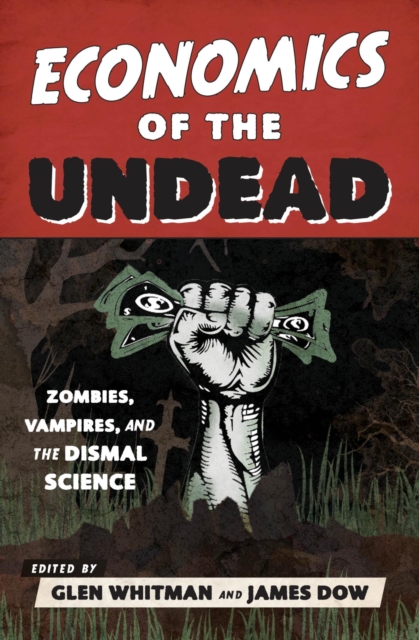 Economics of the Undead : Zombies, Vampires, and the Dismal Science, EPUB eBook