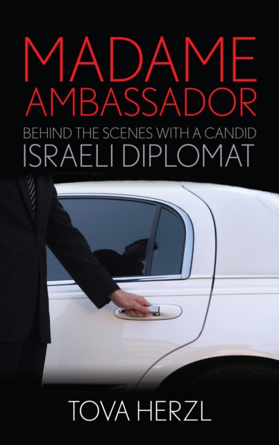 Madame Ambassador : Behind the Scenes with a Candid Israeli Diplomat, Hardback Book