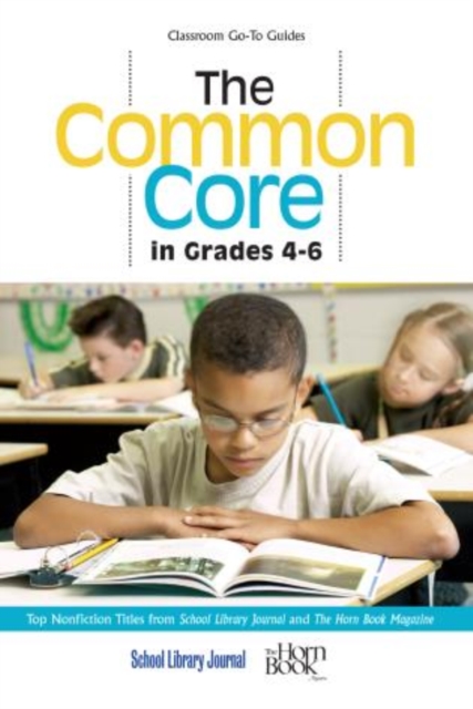 The Common Core in Grades 4-6 : Top Nonfiction Titles from School Library Journal and The Horn Book Magazine, Paperback / softback Book