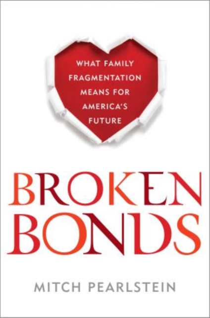 Broken Bonds : What Family Fragmentation Means for America's Future, Hardback Book