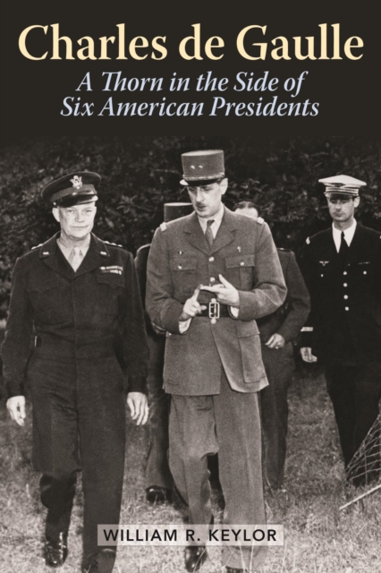 Charles de Gaulle : A Thorn in the Side of Six American Presidents, EPUB eBook