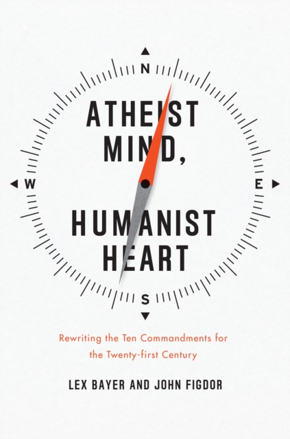 Atheist Mind, Humanist Heart : Rewriting the Ten Commandments for the Twenty-first Century, Hardback Book