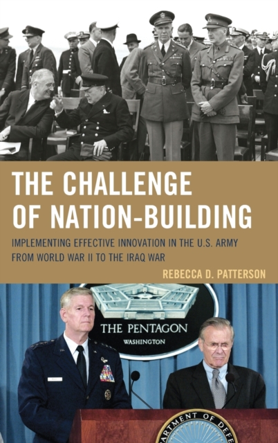 The Challenge of Nation-Building : Implementing Effective Innovation in the U.S. Army from World War II to the Iraq War, Hardback Book