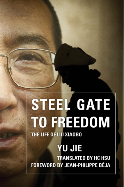 Steel Gate to Freedom : The Life of Liu Xiaobo, Hardback Book