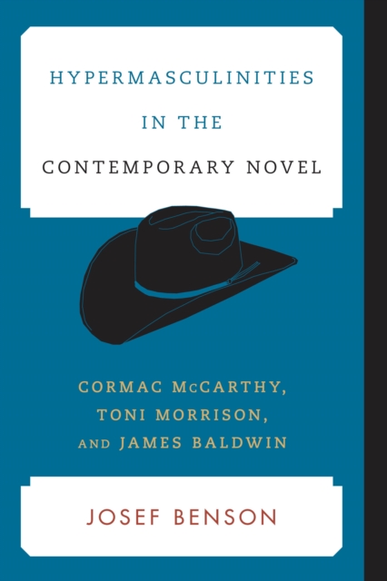 Hypermasculinities in the Contemporary Novel : Cormac McCarthy, Toni Morrison, and James Baldwin, Hardback Book