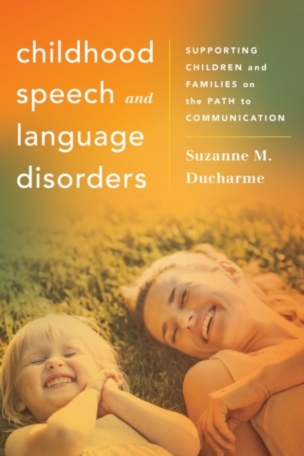 Childhood Speech and Language Disorders : Supporting Children and Families on the Path to Communication, Hardback Book