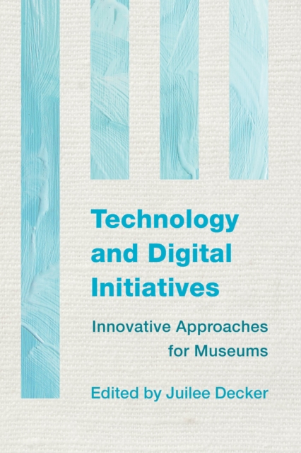 Technology and Digital Initiatives : Innovative Approaches for Museums, Paperback / softback Book
