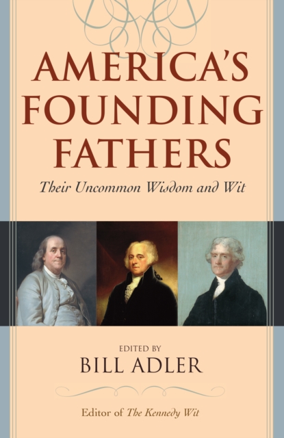 America's Founding Fathers : Their Uncommon Wisdom and Wit, Paperback / softback Book