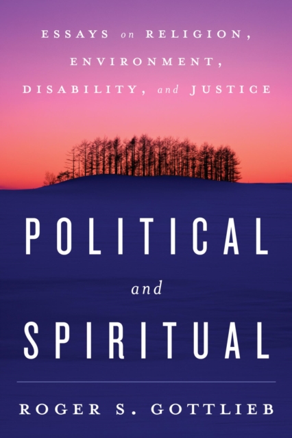 Political and Spiritual : Essays on Religion, Environment, Disability, and Justice, EPUB eBook