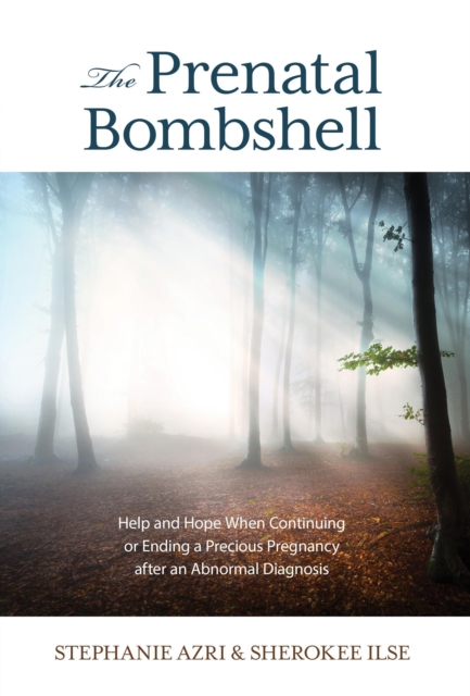 The Prenatal Bombshell : Help and Hope When Continuing or Ending a Precious Pregnancy After an Abnormal Diagnosis, Hardback Book