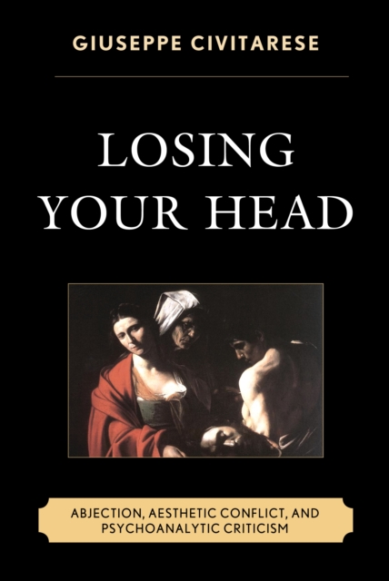 Losing Your Head : Abjection, Aesthetic Conflict, and Psychoanalytic Criticism, Hardback Book
