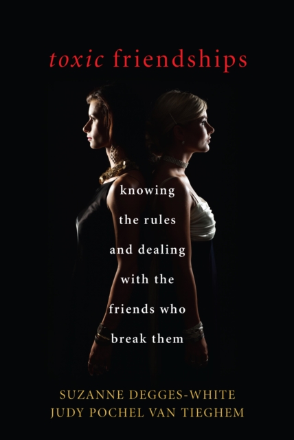 Toxic Friendships : Knowing the Rules and Dealing with the Friends Who Break Them, Hardback Book