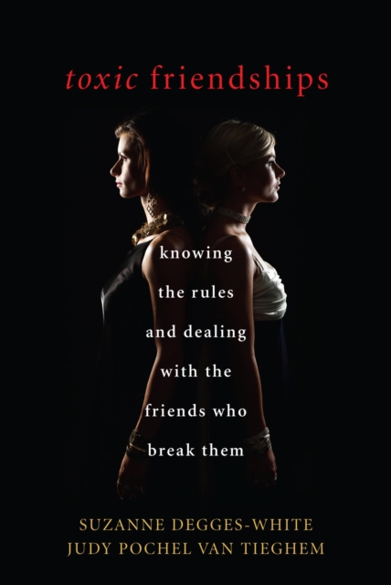 Toxic Friendships : Knowing the Rules and Dealing with the Friends Who Break Them, EPUB eBook