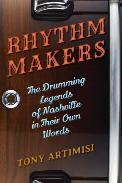Rhythm Makers : The Drumming Legends of Nashville in Their Own Words, EPUB eBook
