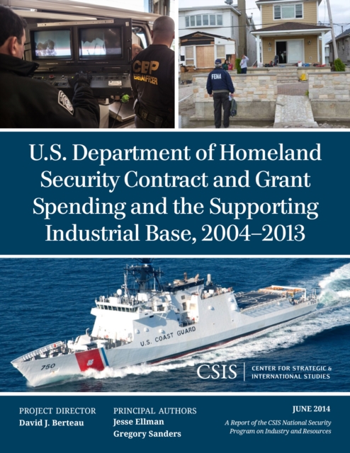 U.S. Department of Homeland Security Contract and Grant Spending and the Supporting Industrial Base, 2004-2013, Paperback / softback Book