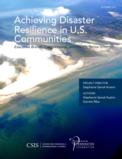 Achieving Disaster Resilience in U.S. Communities : Executive Branch, Congressional, and Private-Sector Efforts, EPUB eBook
