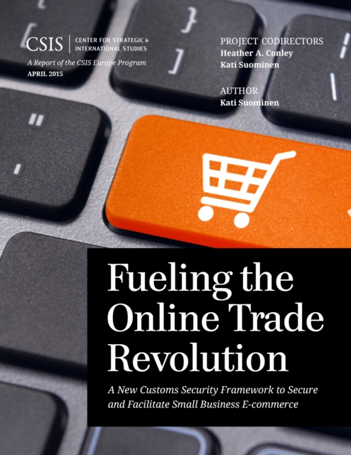 Fueling the Online Trade Revolution : A New Customs Security Framework to Secure and Facilitate Small Business E-Commerce, Paperback / softback Book