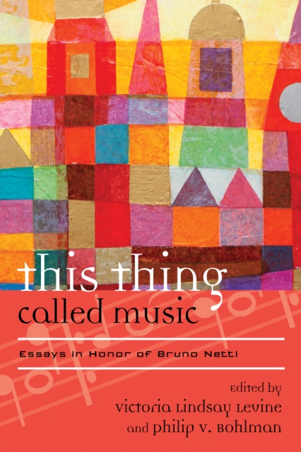This Thing Called Music : Essays in Honor of Bruno Nettl, Hardback Book