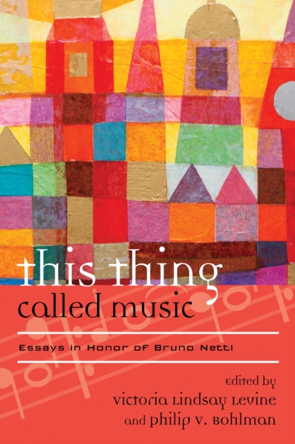 This Thing Called Music : Essays in Honor of Bruno Nettl, EPUB eBook