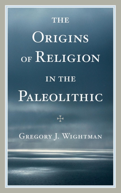 The Origins of Religion in the Paleolithic, Hardback Book
