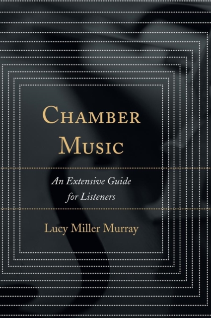 Chamber Music : An Extensive Guide for Listeners, Hardback Book