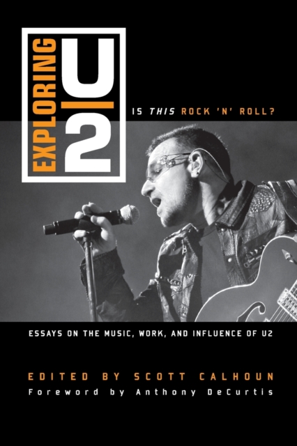 Exploring U2 : Is This Rock 'n' Roll?: Essays on the Music, Work, and Influence of U2, Paperback / softback Book