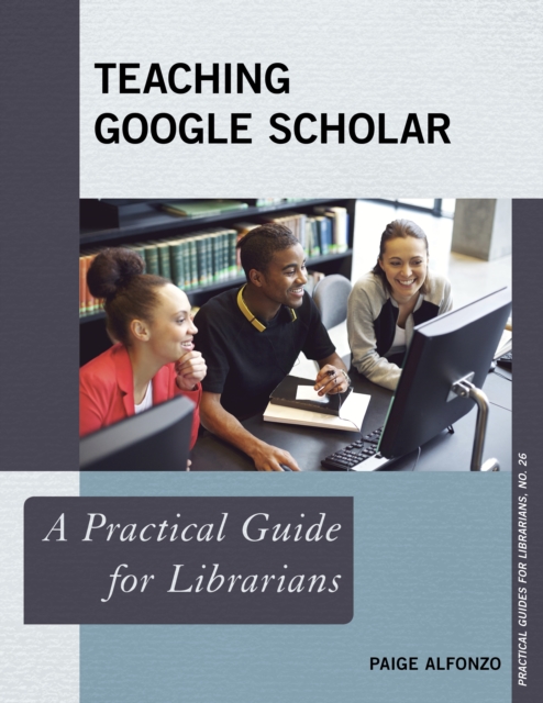 Teaching Google Scholar : A Practical Guide for Librarians, Paperback / softback Book