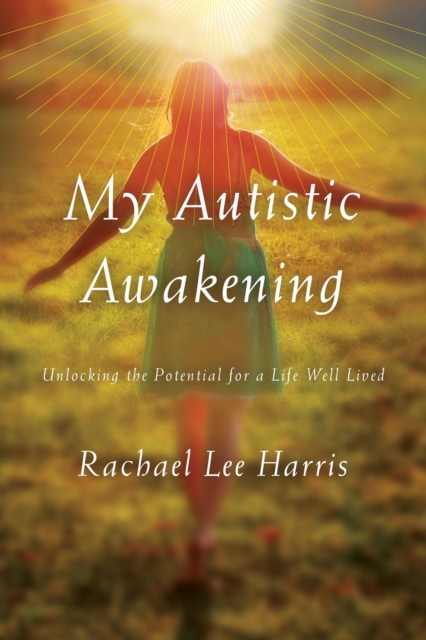 My Autistic Awakening : Unlocking the Potential for a Life Well Lived, Hardback Book
