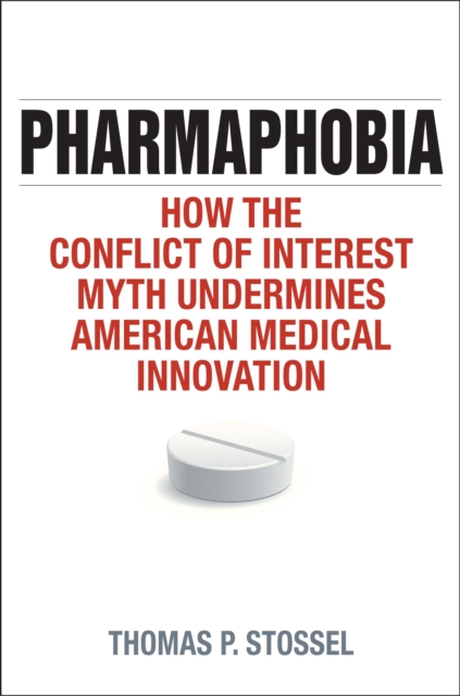 Pharmaphobia : How the Conflict of Interest Myth Undermines American Medical Innovation, Hardback Book
