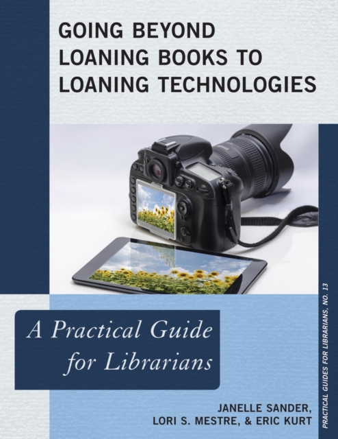 Going Beyond Loaning Books to Loaning Technologies : A Practical Guide for Librarians, EPUB eBook