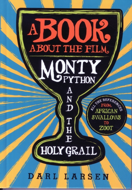 A Book about the Film Monty Python and the Holy Grail : All the References from African Swallows to Zoot, Hardback Book