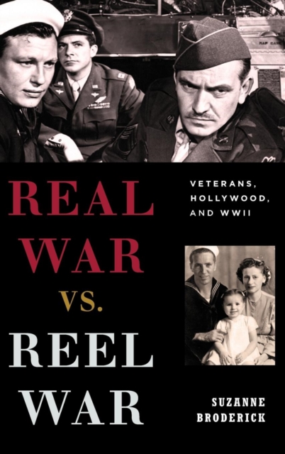 Real War vs. Reel War : Veterans, Hollywood, and WWII, Hardback Book