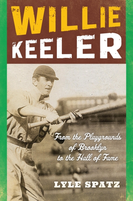 Willie Keeler : From the Playgrounds of Brooklyn to the Hall of Fame, Paperback / softback Book